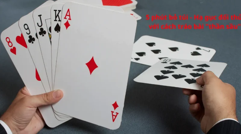 5 phút bỏ túi - Hạ gục đối thủ với cách tráo bài "thần sầu"